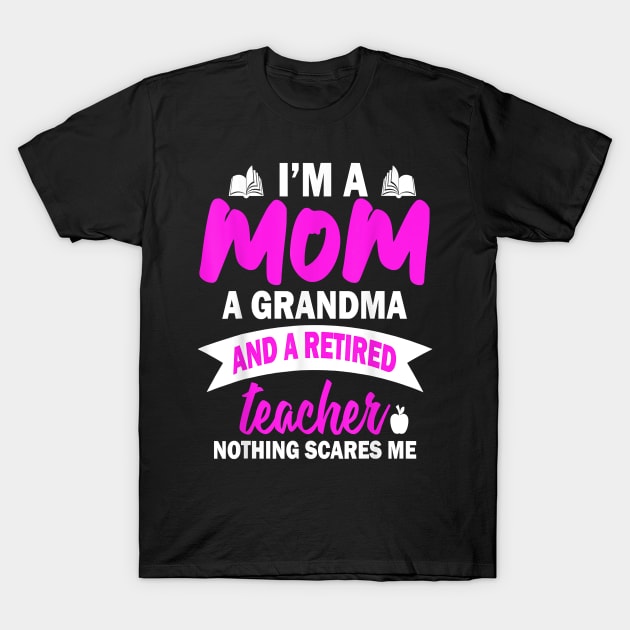 I'm A Mom A Grandma And A Retired Teacher T-Shirt by brittenrashidhijl09